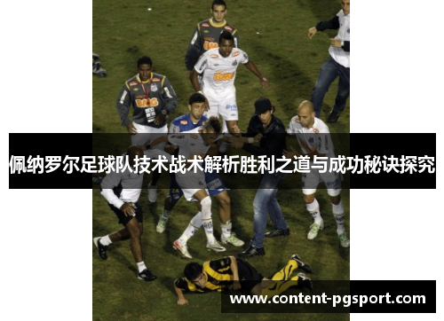佩纳罗尔足球队技术战术解析胜利之道与成功秘诀探究