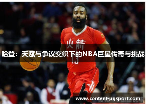 哈登：天赋与争议交织下的NBA巨星传奇与挑战