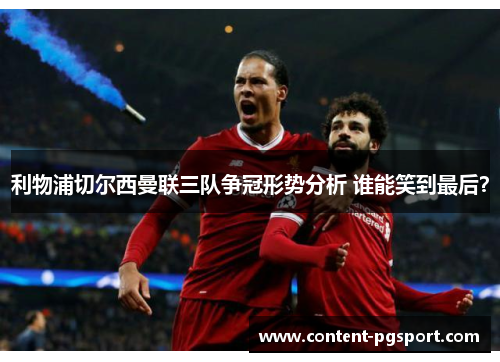 利物浦切尔西曼联三队争冠形势分析 谁能笑到最后？