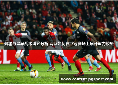 曼城与皇马战术博弈分析 两队如何在欧冠赛场上展开智力较量