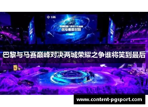 巴黎与马赛巅峰对决两城荣耀之争谁将笑到最后