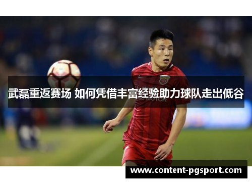 武磊重返赛场 如何凭借丰富经验助力球队走出低谷