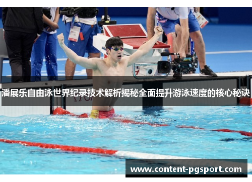 潘展乐自由泳世界纪录技术解析揭秘全面提升游泳速度的核心秘诀