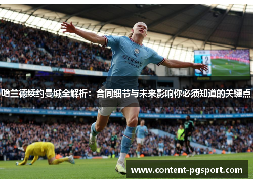 哈兰德续约曼城全解析：合同细节与未来影响你必须知道的关键点