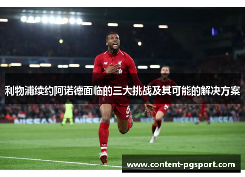 利物浦续约阿诺德面临的三大挑战及其可能的解决方案