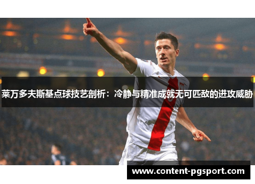 莱万多夫斯基点球技艺剖析：冷静与精准成就无可匹敌的进攻威胁