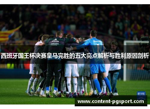 西班牙国王杯决赛皇马完胜的五大亮点解析与胜利原因剖析