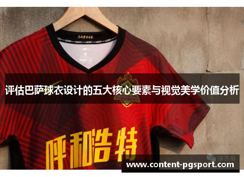 评估巴萨球衣设计的五大核心要素与视觉美学价值分析