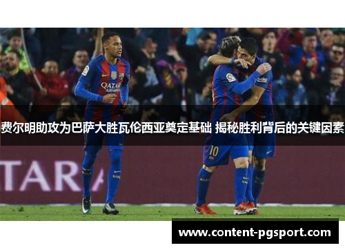 费尔明助攻为巴萨大胜瓦伦西亚奠定基础 揭秘胜利背后的关键因素