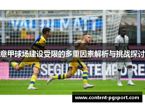 意甲球场建设受限的多重因素解析与挑战探讨