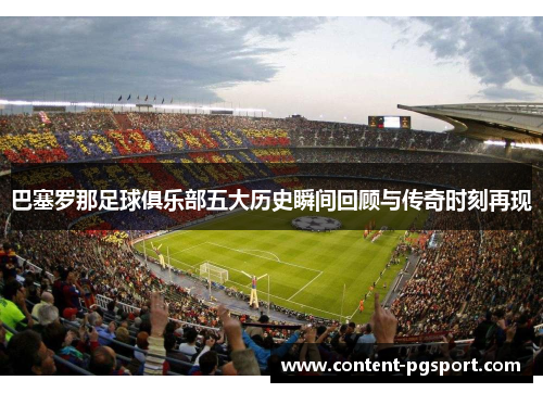 巴塞罗那足球俱乐部五大历史瞬间回顾与传奇时刻再现 巴塞罗那足球俱乐部五大历史瞬间回顾与传奇时刻再现