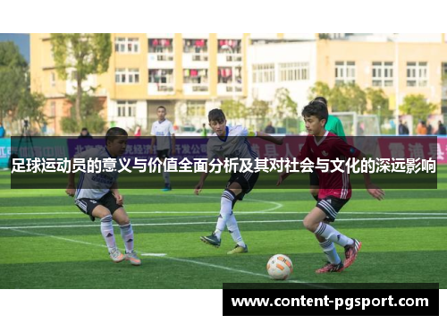 足球运动员的意义与价值全面分析及其对社会与文化的深远影响