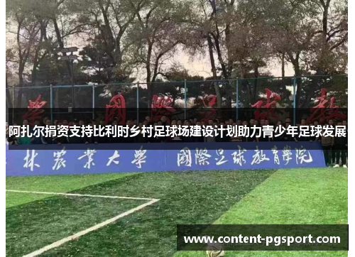 阿扎尔捐资支持比利时乡村足球场建设计划助力青少年足球发展