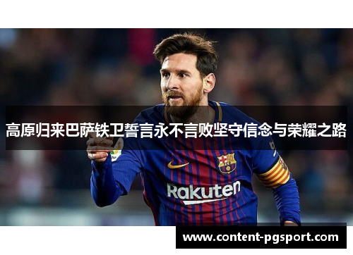 高原归来巴萨铁卫誓言永不言败坚守信念与荣耀之路 高原归来巴萨铁卫誓言永不言败坚守信念与荣耀之路