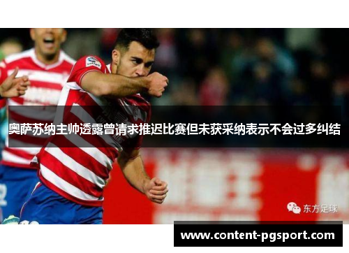 奥萨苏纳主帅透露曾请求推迟比赛但未获采纳表示不会过多纠结