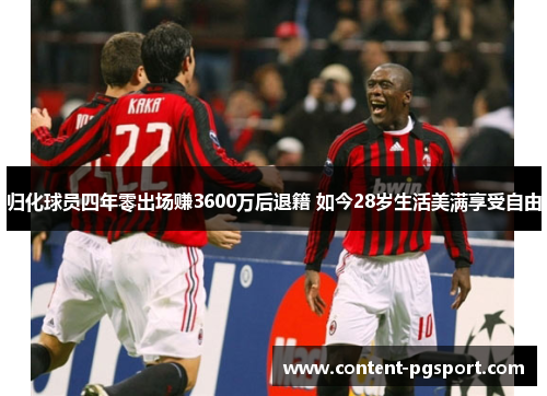 归化球员四年零出场赚3600万后退籍 如今28岁生活美满享受自由