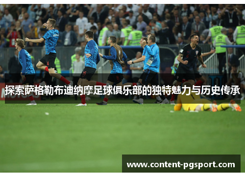 探索萨格勒布迪纳摩足球俱乐部的独特魅力与历史传承