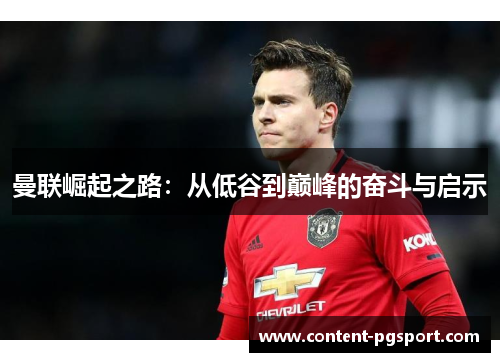 曼联崛起之路:从低谷到巅峰的奋斗与启示 曼联崛起之路:从低谷到巅峰的奋斗与启示