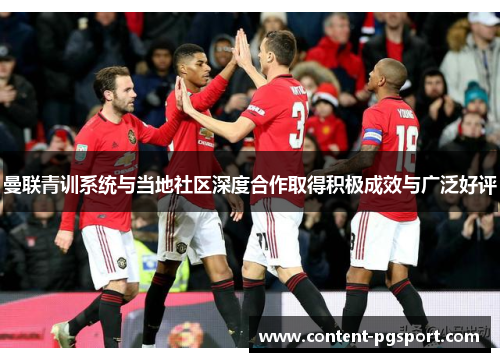 曼联青训系统与当地社区深度合作取得积极成效与广泛好评