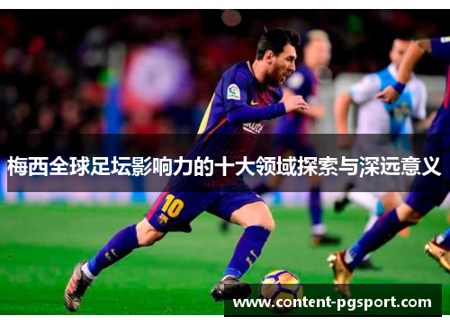 梅西全球足坛影响力的十大领域探索与深远意义
