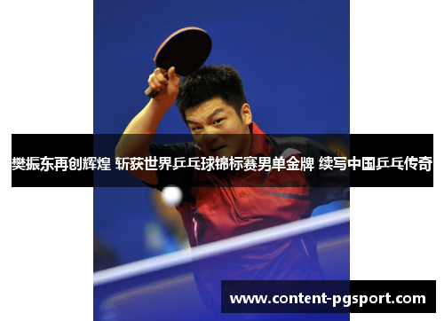 樊振东再创辉煌 斩获世界乒乓球锦标赛男单金牌 续写中国乒乓传奇 樊振东再创辉煌 斩获世界乒乓球锦标赛男单金牌 续写中国乒乓传奇
