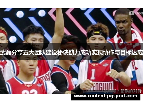 武磊分享五大团队建设秘诀助力成功实现协作与目标达成