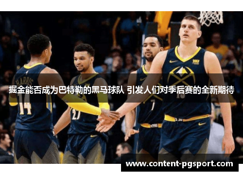 掘金能否成为巴特勒的黑马球队 引发人们对季后赛的全新期待